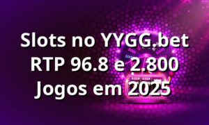 Slots no YYGG.bet 📊 RTP 96.8% e +2.800 Jogos em 2025