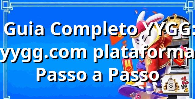 ⭐ Guia Completo YYGG: yygg.com plataforma Passo a Passo